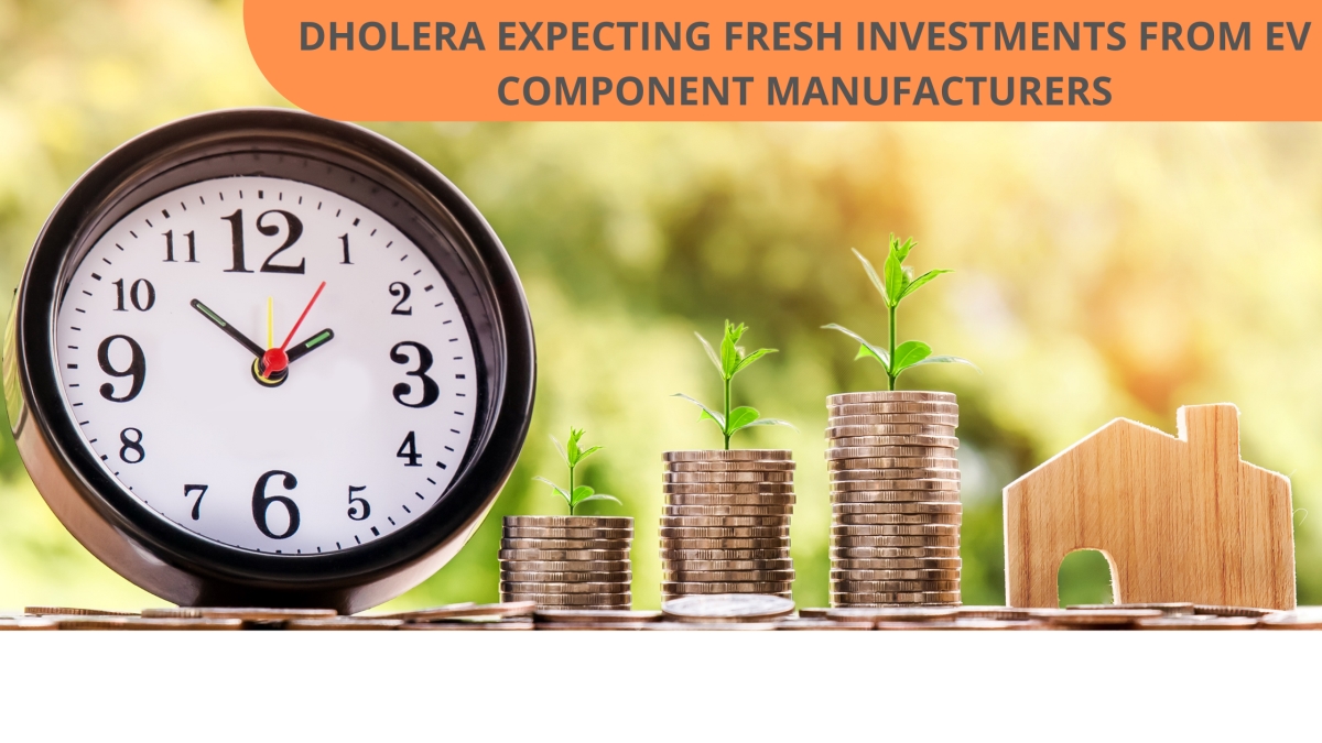 Dholera Expecting Fresh Investments from EV Component Manufacturers in Coming Months
